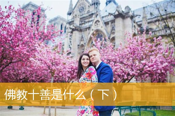 「佛教」佛教十善是什么（下）