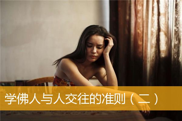 「佛学」学佛人与人交往的准则（二）