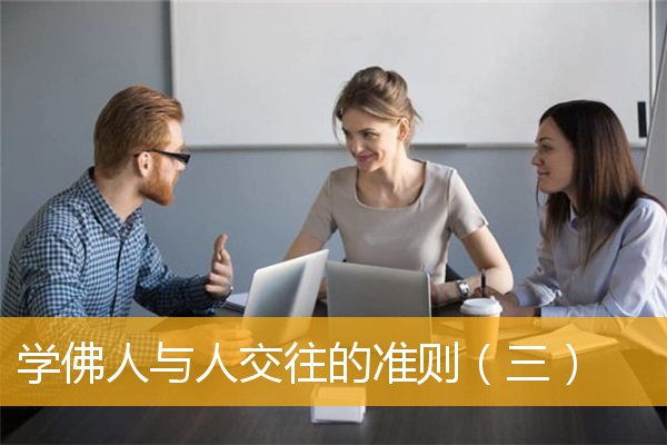「常识」学佛人与人交往的准则（三）