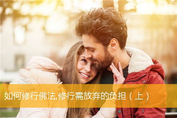 「佛法」如何修行佛法,修行需放弃的负担（上）