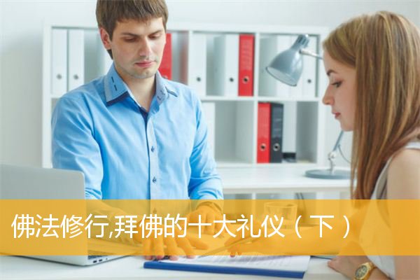 「佛教」佛法修行,拜佛的十大礼仪（下）