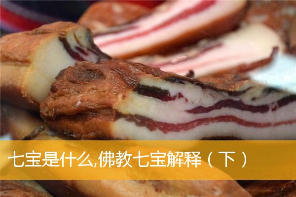 「佛教七宝」七宝是什么,佛教七宝解释（下）