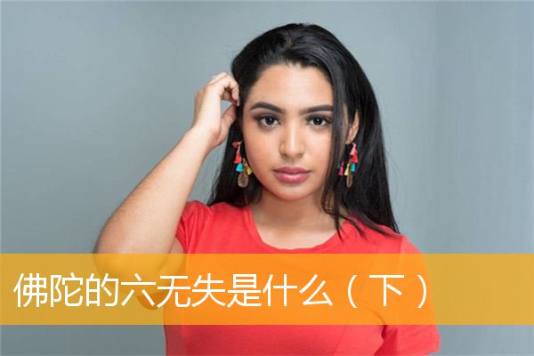 「释迦牟尼」佛陀的六无失是什么（下）