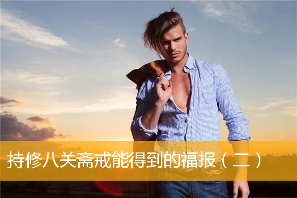 「八关斋戒」持修八关斋戒能得到的福报（二）