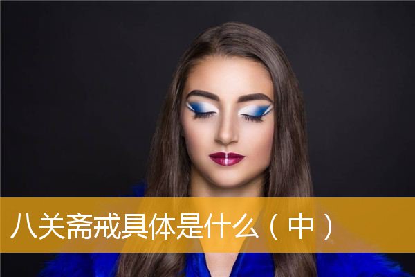 「八关斋戒」八关斋戒具体是什么（中）